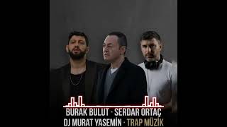 Burak Bulut - Serdar Ortaç - Dj Murat - Yasemin Trap 