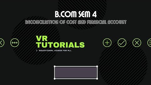 B.COM SEM 4 (KUTCH UNIVERSITY) ST ACCOUNTUIT-3 . RECONCILIATION OF COST AND FINANCIAL ACCOUNTS
