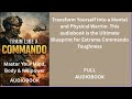 Train Like a Commando: Master Your Mind, Body &amp; Willpower