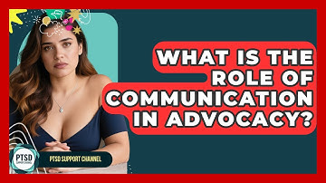 What Is The Role Of Communication In Advocacy? - PTSD Support Channel