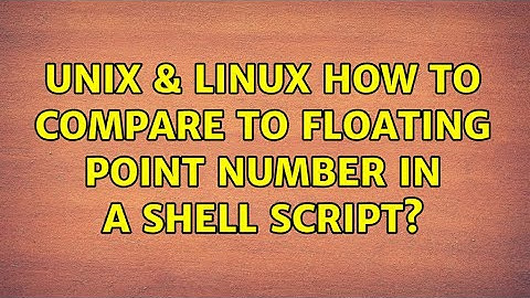Unix & Linux: How to compare to floating point number in a shell script? (9 Solutions!!)