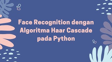 Tutorial Face Recognition dengan Algoritma Haar Cascade pada Python dengan Mudah