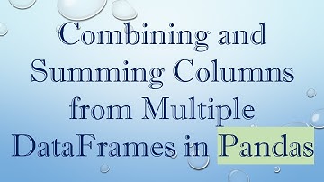 Combining and Summing Columns from Multiple DataFrames in Pandas