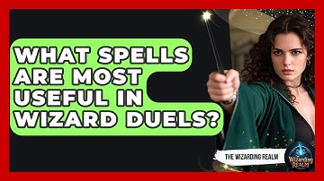 What Spells Are Most Useful in Wizard Duels? - The Wizarding Realm