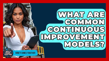What Are Common Continuous Improvement Models? - How It Comes Together