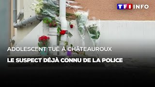 Adolescent tué à Châteauroux : le suspect déjà connu de la police