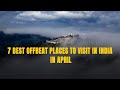Indias hidden gems 7 offbeat places to visit in april  tripoto