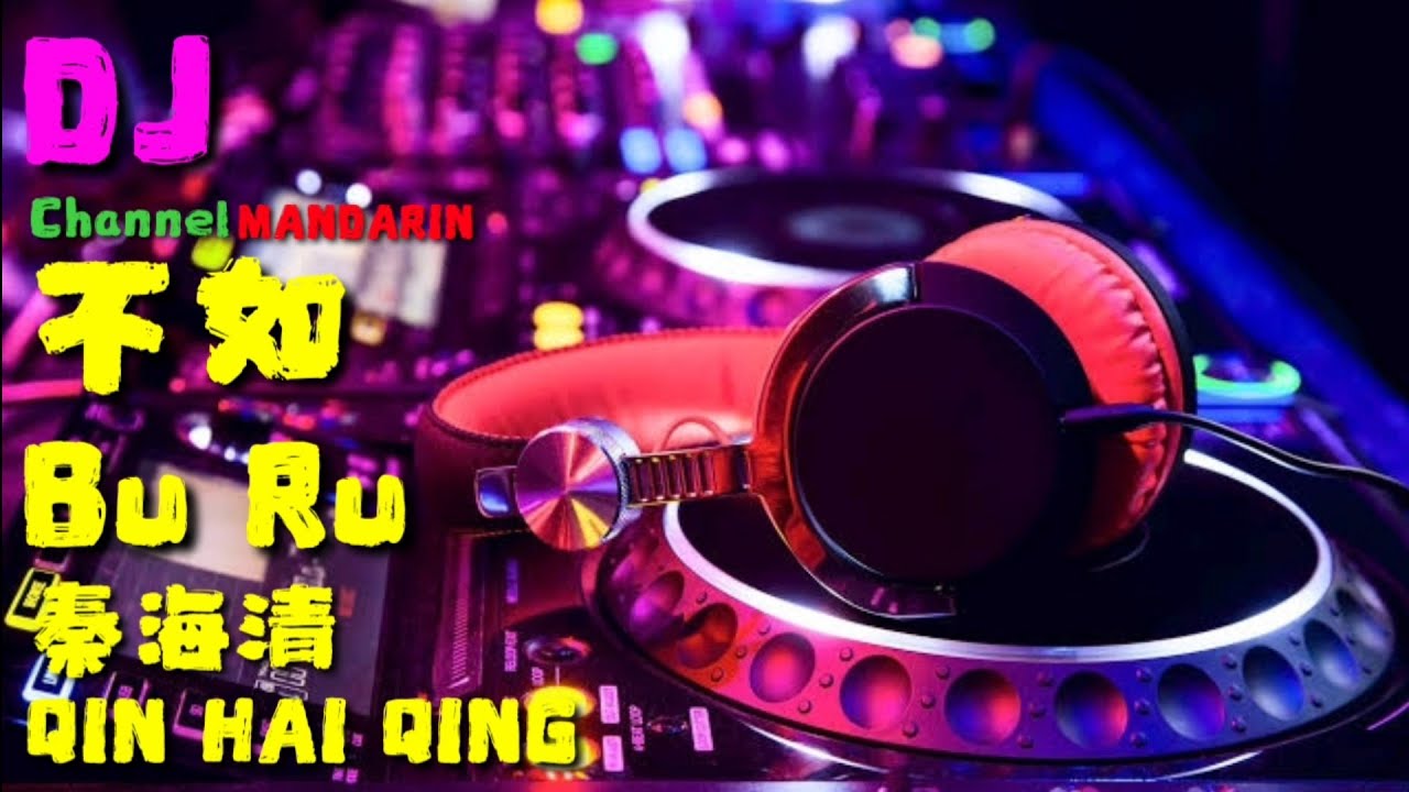Qin Hai Qing (秦海清) – 不如 (Bu Ru) Dj channel mandarin