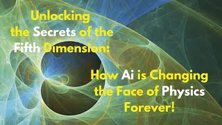 Unlocking the Secrets of the Fifth Dimension: How Ai is Changing the Face of Physics Forever!