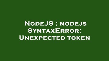 NodeJS : nodejs SyntaxError: Unexpected token