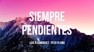 Luis R conriquez - Peso Pluma - Siempre Pendientes (Letra/Lirycs)  | [1 Hour Version] AAmir Lyrics