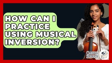 How Can I Practice Using Musical Inversion? - Classical Serenade