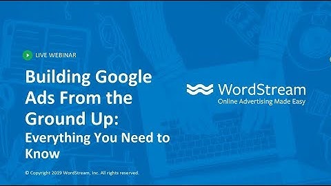 Building Google Ads from the Ground Up: Everything You Need to Know