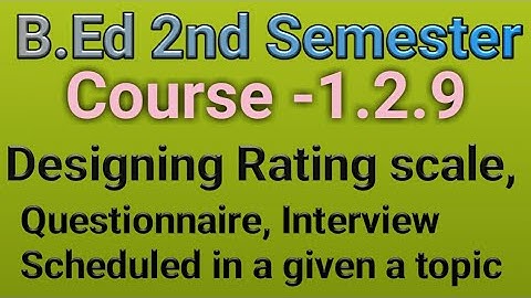Course -1.2.9, BEd 2nd semester ,Designing Rating scale,Questionnaire,Interview Schedule #BEdcourse