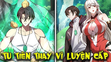 Full Phần 1-3 | Người Khác Luyện Cấp Ta Tu Tiên, Tới Đại Thừa Kỳ Thì Rời Núi | Review Truyện Tranh.