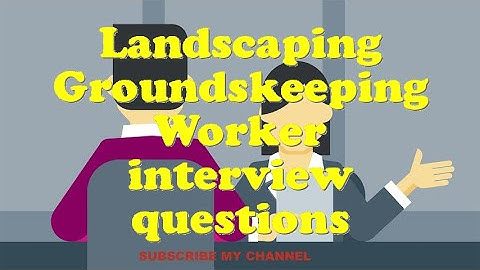 Landscaping Groundskeeping Worker interview questions