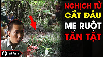 Nghịch tử sát hại mẹ dã man rồi phi tang trong vườn nhà hàng xóm, chém gần đứt thủ | Phá Án TV
