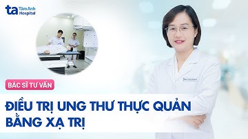NHỮNG LƯU Ý KHI XẠ TRỊ UNG THƯ THỰC QUẢN