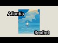 Atlantis - Seafret (slowed + 1 hour) recomended