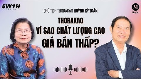 Thorakao: Vì sao chất lượng cao, giá bán thấp? | Chủ tịch Thorakao Huỳnh Kỳ Trân | 5W1H
