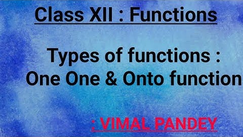 Class XII : Functions:Types of Functions:One - One & ONTO Function
