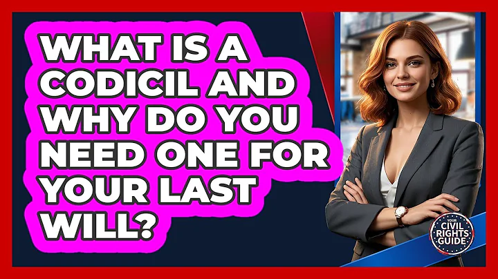 What Is A Codicil And Why Do You Need One For Your Last Will? - Your Civil Rights Guide