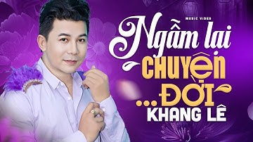 NGẪM LẠI CHUYỆN ĐỜI - Khang Lê | Bài Hát Về Cuộc Đời Nghe Cực Thấm