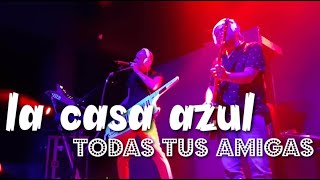 La Casa Azul - Todas tus amigas  (Sala Puebla México 2019)