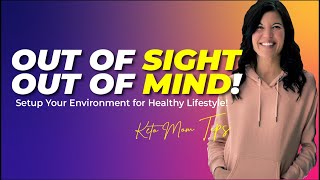 OUT OF SIGHT OUT OF MIND! Setting Up Your Environment For A Healthy Life Style | KetoMOM