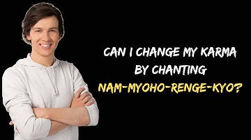 Can I change my karma by chanting Nam-Myoho-Renge-Kyo?