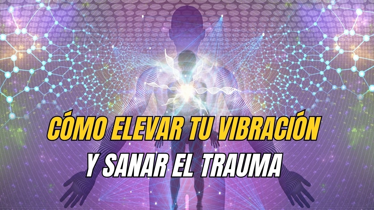 ¿Vives desde el Amor o desde el Miedo? Cómo Elevar tu Vibración y Sanar el Trauma en un instante
