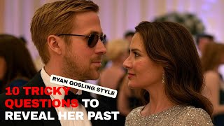 10 Tricky Questions to Reveal Her Past (Ryan Gosling Style)