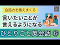 【会話力を鍛えまくる】ひとりごと英会話⑮　言いたいことが言えるようになるレッスン　英語聞き流し　リスニング