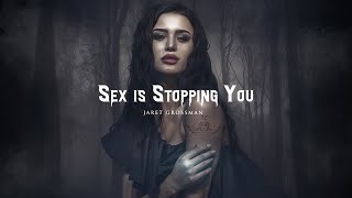 Sex Is Stopping You