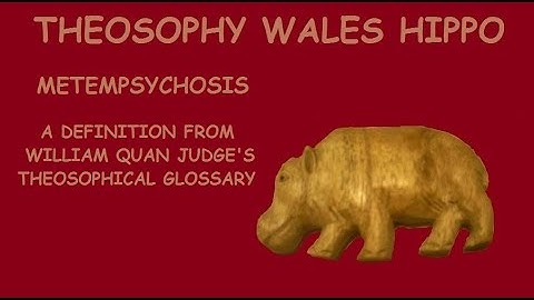 Theosophy Wales Hippo:- Metempsychosis by William Quan Judge.