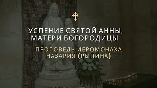 Успение Святой Анны, Матери Богородицы | Проповедь Иеромонаха Назария (Рыпина) #проповедь