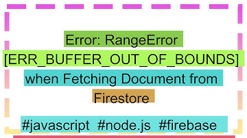 Error: RangeError [ERR_BUFFER_OUT_OF_BOUNDS] when Fetching Document from Firestore