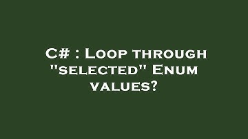 C# : Loop through "selected" Enum values?