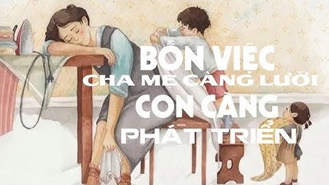 BỐN VIỆC CHA MẸ CÀNG LƯỜI CON CÀNG PHÁT TRIỂN