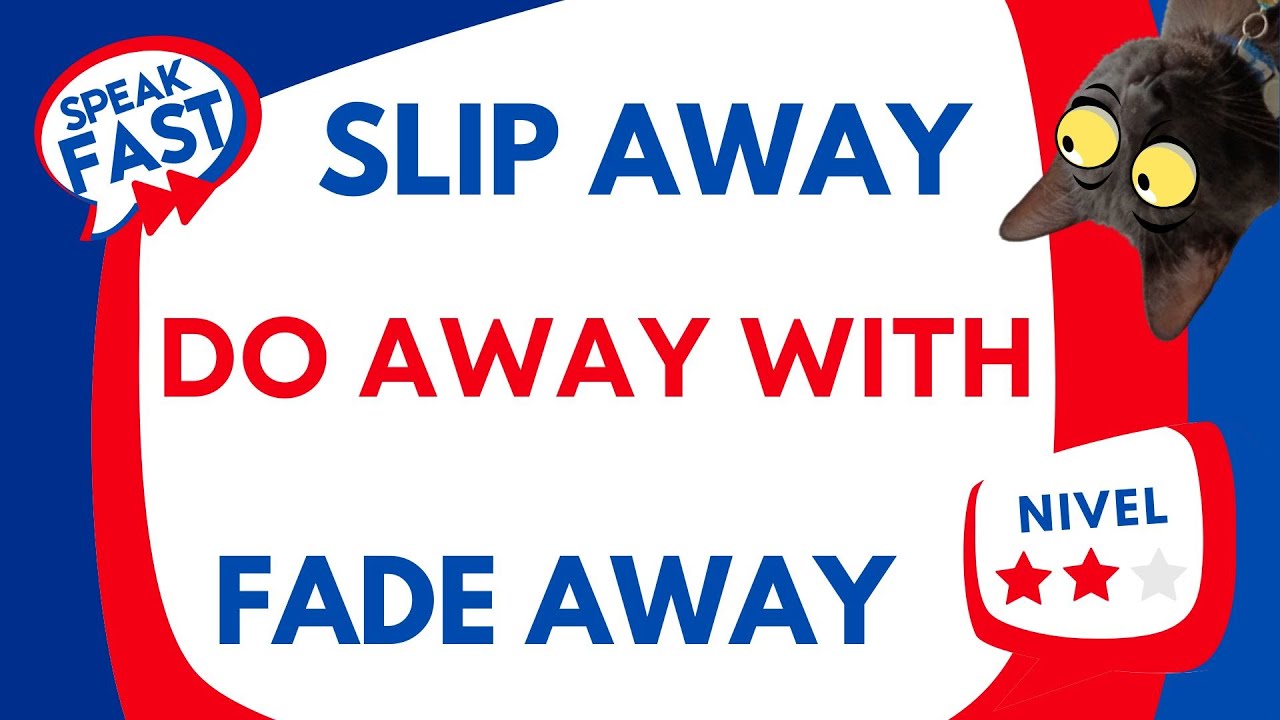 DO AWAY WITH, FADE AWAY, SLIP AWAY. TODOS LOS USOS CON AWAY