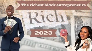 The richest black entrepreneurs 2023! The TOP millionaires and billionaires! Black wealth! Profile