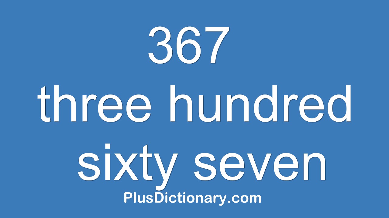How To Pronounce Or Say Three Hundred Sixty Seven - 367 ? Pronunciation - English