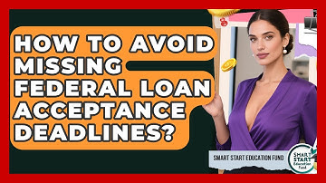 How To Avoid Missing Federal Loan Acceptance Deadlines? - Smart Start Education Fund