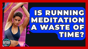 Is Running Meditation A Waste Of Time? - Running Beyond Limits