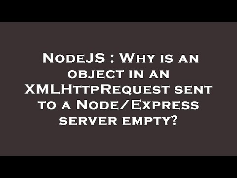 NodeJS : Why is an object in an XMLHttpRequest sent to a Node/Express server empty?