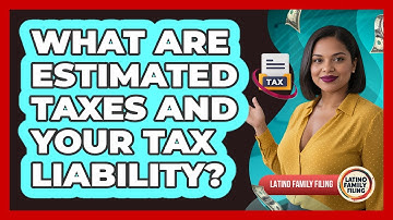 What Are Estimated Taxes And Your Tax Liability? - Latino Family Filing