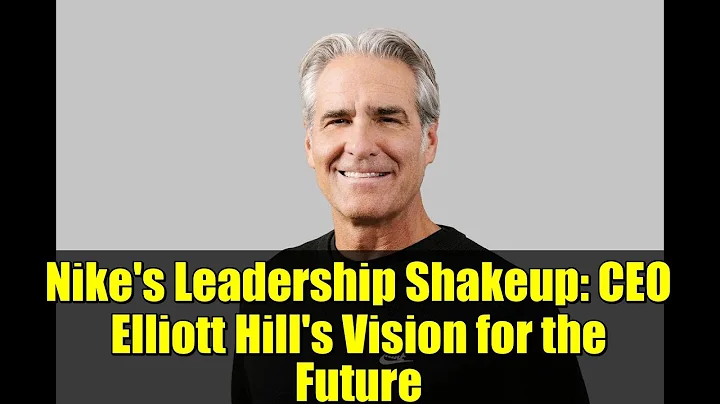Nike's Leadership Shakeup: CEO Elliott Hill's Vision for the Future