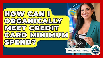 How Can I Organically Meet Credit Card Minimum Spend? - Points and Perks Channel