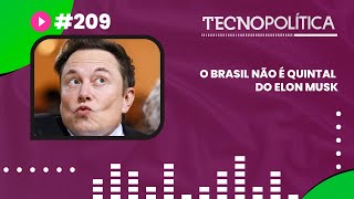 TECNOPOLÍTICA #209 - O Brasil Não é Quintal do Elon Musk