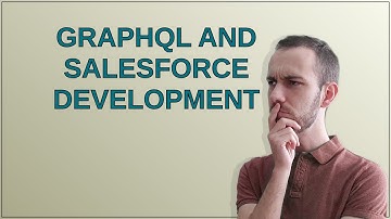 Salesforce: GraphQL and Salesforce Development